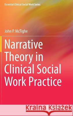 Narrative Theory in Clinical Social Work Practice John P. McTighe 9783319707860 Springer