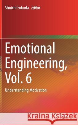 Emotional Engineering, Vol. 6: Understanding Motivation Fukuda, Shuichi 9783319708010 Springer