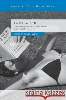 The Schism of '68: Catholicism, Contraception and Humanae Vitae in Europe, 1945-1975 Harris, Alana 9783319708102