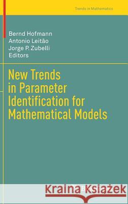 New Trends in Parameter Identification for Mathematical Models Bernd Hofmann Antonio Leitao Jorge P. Zubelli 9783319708232