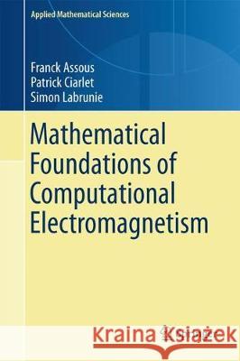 Mathematical Foundations of Computational Electromagnetism Franck Assous Patrick Ciarlet Simon Labrunie 9783319708416 Springer