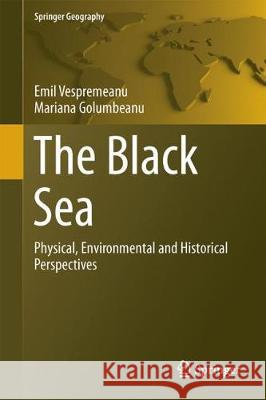 The Black Sea: Physical, Environmental and Historical Perspectives Vespremeanu, Emil 9783319708539 Springer