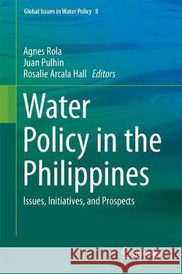 Water Policy in the Philippines: Issues, Initiatives, and Prospects Rola, Agnes C. 9783319709680 Springer