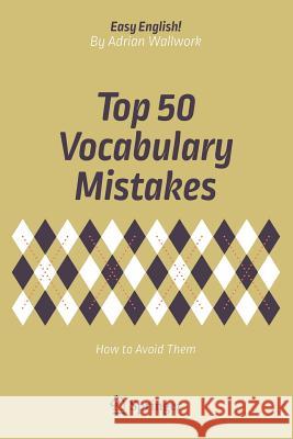 Top 50 Vocabulary Mistakes: How to Avoid Them Wallwork, Adrian 9783319709802 Springer