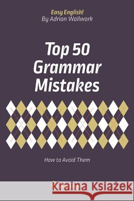 Top 50 Grammar Mistakes: How to Avoid Them Wallwork, Adrian 9783319709833