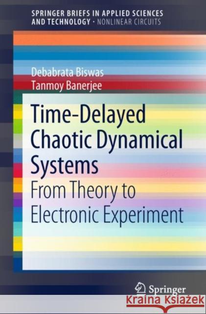 Time-Delayed Chaotic Dynamical Systems: From Theory to Electronic Experiment Banerjee, Tanmoy 9783319709925