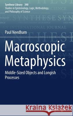 Macroscopic Metaphysics: Middle-Sized Objects and Longish Processes Needham, Paul 9783319709987 Springer