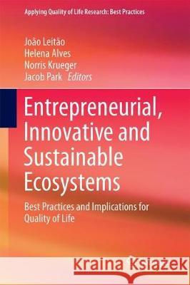 Entrepreneurial, Innovative and Sustainable Ecosystems: Best Practices and Implications for Quality of Life Leitão, João 9783319710136 Springer