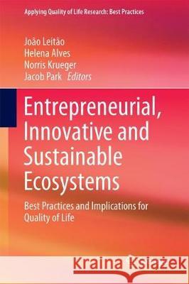 Entrepreneurial, Innovative and Sustainable Ecosystems: Best Practices and Implications for Quality of Life Leitão, João 9783319710136