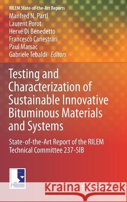Testing and Characterization of Sustainable Innovative Bituminous Materials and Systems: State-Of-The-Art Report of the Rilem Technical Committee 237- Partl, Manfred N. 9783319710228 Springer