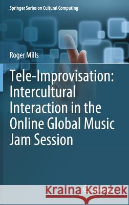 Tele-Improvisation: Intercultural Interaction in the Online Global Music Jam Session Roger Mills 9783319710389 Springer