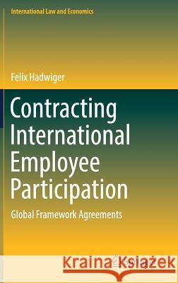 Contracting International Employee Participation: Global Framework Agreements Hadwiger, Felix 9783319710983 Springer