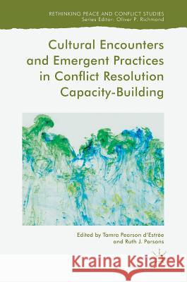 Cultural Encounters and Emergent Practices in Conflict Resolution Capacity-Building Tamra Pearso Ruth Parsons 9783319711010