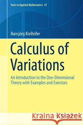 Calculus of Variations: An Introduction to the One-Dimensional Theory with Examples and Exercises Kielhöfer, Hansjörg 9783319711225 Springer
