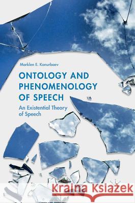 Ontology and Phenomenology of Speech: An Existential Theory of Speech Konurbaev, Marklen E. 9783319711973 Palgrave MacMillan