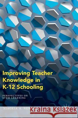 Improving Teacher Knowledge in K-12 Schooling: Perspectives on Stem Learning Newton, Xiaoxia A. 9783319712062 Palgrave MacMillan