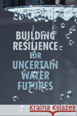 Building Resilience for Uncertain Water Futures Patricia Gober 9783319712338