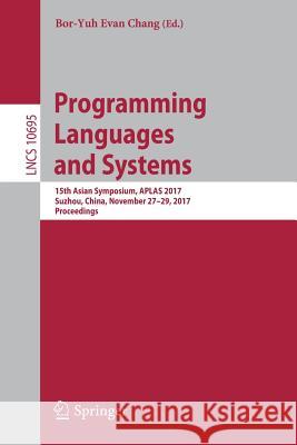 Programming Languages and Systems: 15th Asian Symposium, Aplas 2017, Suzhou, China, November 27-29, 2017, Proceedings Chang, Bor-Yuh Evan 9783319712369