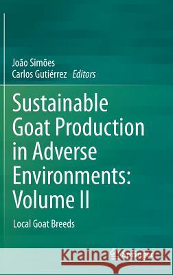 Sustainable Goat Production in Adverse Environments: Volume II: Local Goat Breeds Simões, João 9783319712932