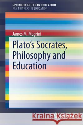 Plato's Socrates, Philosophy and Education James M. Magrini 9783319713557 Springer