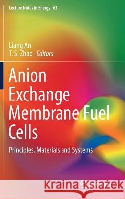 Anion Exchange Membrane Fuel Cells: Principles, Materials and Systems An, Liang 9783319713700 Springer