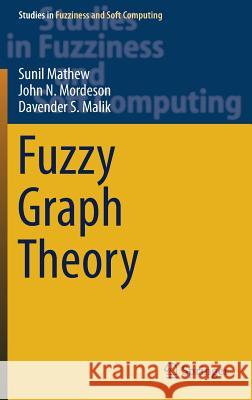 Fuzzy Graph Theory Sunil Mathew John N. Mordeson Davender S. Malik 9783319714066 Springer