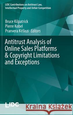 Antitrust Analysis of Online Sales Platforms & Copyright Limitations and Exceptions Bruce Kilpatrick Pierre Kobel Pranvera Kellezi 9783319714189