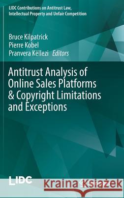 Antitrust Analysis of Online Sales Platforms & Copyright Limitations and Exceptions Bruce Kilpatrick Pierre Kobel Pranvera Kellezi 9783319714189 Springer