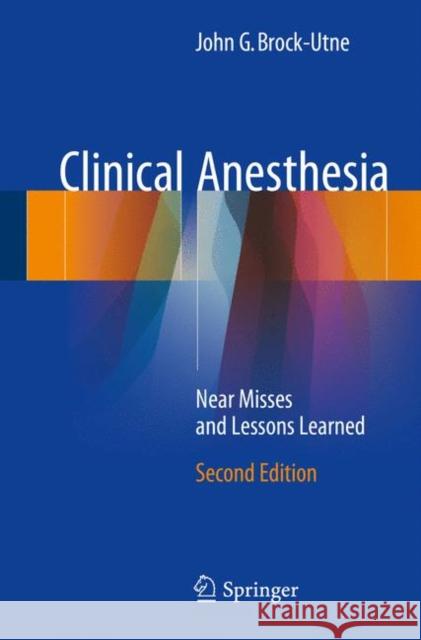 Clinical Anesthesia: Near Misses and Lessons Learned Brock-Utne, John G. 9783319714660