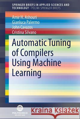 Automatic Tuning of Compilers Using Machine Learning Amir Hossein Ashouri Gianluca Palermo John Cavazos 9783319714882 Springer