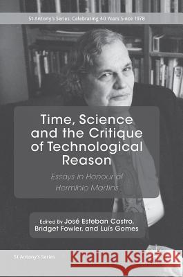 Time, Science and the Critique of Technological Reason: Essays in Honour of Hermínio Martins Castro, José Esteban 9783319715186