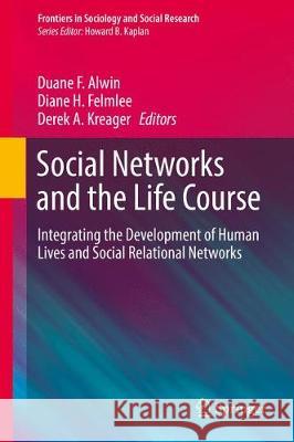 Social Networks and the Life Course: Integrating the Development of Human Lives and Social Relational Networks Alwin, Duane F. 9783319715438 Springer
