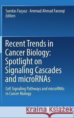 Recent Trends in Cancer Biology: Spotlight on Signaling Cascades and Micrornas: Cell Signaling Pathways and Micrornas in Cancer Biology Fayyaz, Sundas 9783319715520 Springer