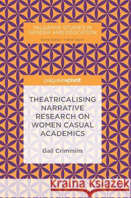 Theatricalising Narrative Research on Women Casual Academics Gail Crimmins 9783319715612 Palgrave MacMillan