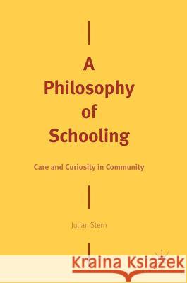 A Philosophy of Schooling: Care and Curiosity in Community Stern, Julian 9783319715704 Palgrave MacMillan