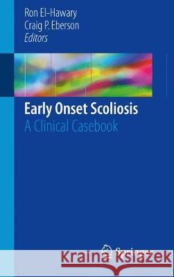 Early Onset Scoliosis: A Clinical Casebook El-Hawary, Ron 9783319715797 Springer