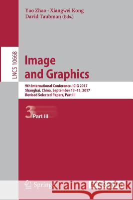 Image and Graphics: 9th International Conference, Icig 2017, Shanghai, China, September 13-15, 2017, Revised Selected Papers, Part III Zhao, Yao 9783319715971