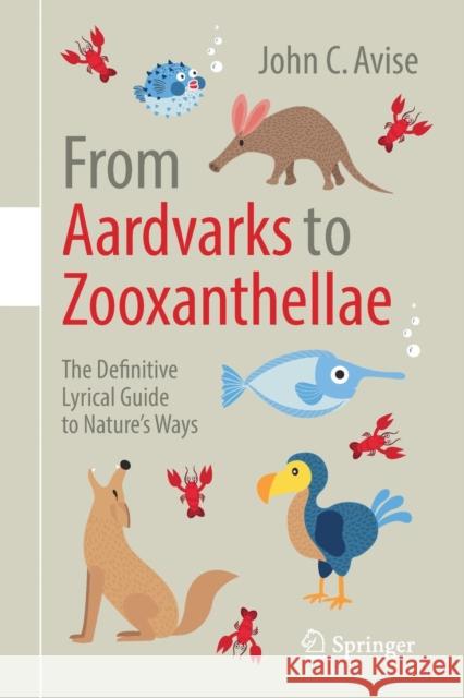 From Aardvarks to Zooxanthellae: The Definitive Lyrical Guide to Nature’s Ways John C. Avise 9783319716244 Springer International Publishing AG