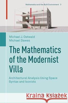 The Mathematics of the Modernist Villa: Architectural Analysis Using Space Syntax and Isovists Ostwald, Michael J. 9783319716459 Birkhauser