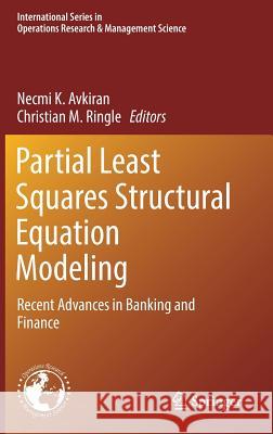 Partial Least Squares Structural Equation Modeling: Recent Advances in Banking and Finance Avkiran, Necmi K. 9783319716909 Springer
