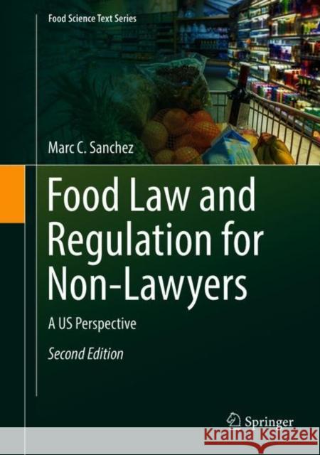 Food Law and Regulation for Non-Lawyers: A Us Perspective Sanchez, Marc C. 9783319717029