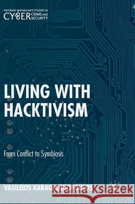 Living with Hacktivism: From Conflict to Symbiosis Karagiannopoulos, Vasileios 9783319717579 Palgrave MacMillan