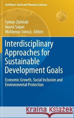 Interdisciplinary Approaches for Sustainable Development Goals: Economic Growth, Social Inclusion and Environmental Protection Zielinski, Tymon 9783319717876