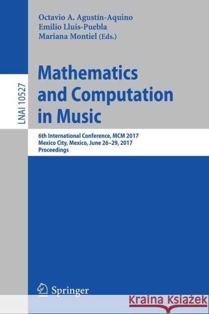 Mathematics and Computation in Music: 6th International Conference, MCM 2017, Mexico City, Mexico, June 26-29, 2017, Proceedings Agustín-Aquino, Octavio A. 9783319718262