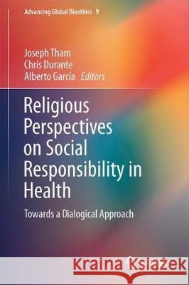 Religious Perspectives on Social Responsibility in Health: Towards a Dialogical Approach Tham, Joseph 9783319718484 Springer