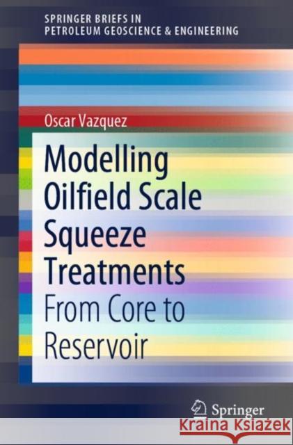 Modelling Oilfield Scale Squeeze Treatments: From Core to Reservoir Vazquez, Oscar 9783319718514