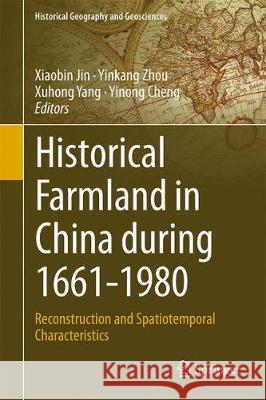 Historical Farmland in China During 1661-1980: Reconstruction and Spatiotemporal Characteristics Jin, Xiaobin 9783319718781