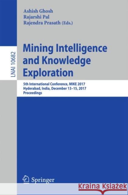 Mining Intelligence and Knowledge Exploration: 5th International Conference, Mike 2017, Hyderabad, India, December 13-15, 2017, Proceedings Ghosh, Ashish 9783319719276