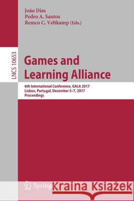 Games and Learning Alliance: 6th International Conference, Gala 2017, Lisbon, Portugal, December 5-7, 2017, Proceedings Dias, João 9783319719399 Springer