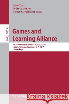 Games and Learning Alliance: 6th International Conference, Gala 2017, Lisbon, Portugal, December 5-7, 2017, Proceedings Dias, João 9783319719399